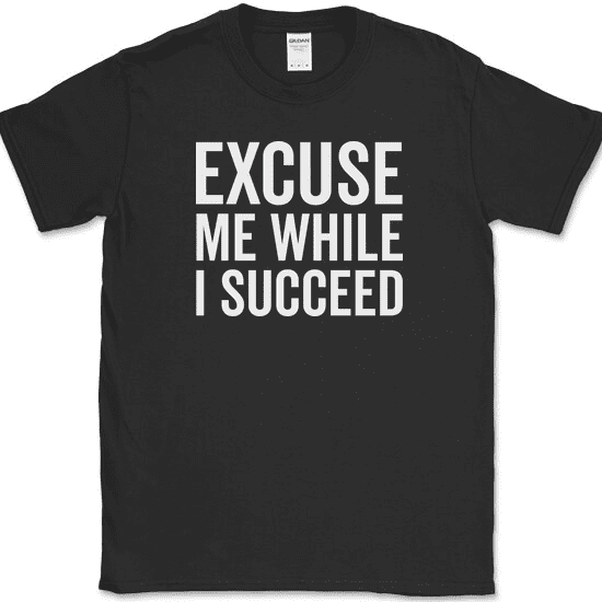 Excuse Me While I Succeed T-Shirt Funny Motivational Success Go Getter Tee - Black, XL