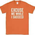 thumbnail image 1 of Excuse Me While I Succeed T-Shirt Funny Motivational Success Go Getter Tee - Orange, 4XL, 1 of 1