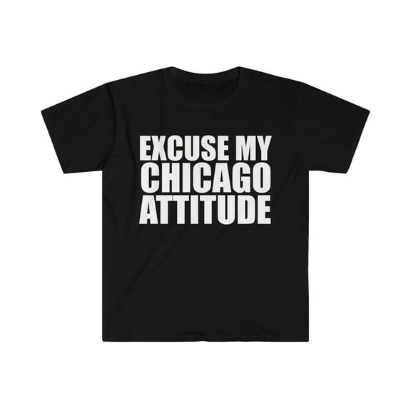 Excuse My Chicago Attitude Unisex T-shirt S-3XLChi town Pride Chicago Proud