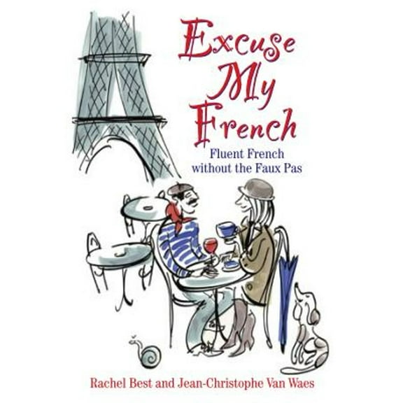 Excuse My French! : Fluent French Without the Faux Pas