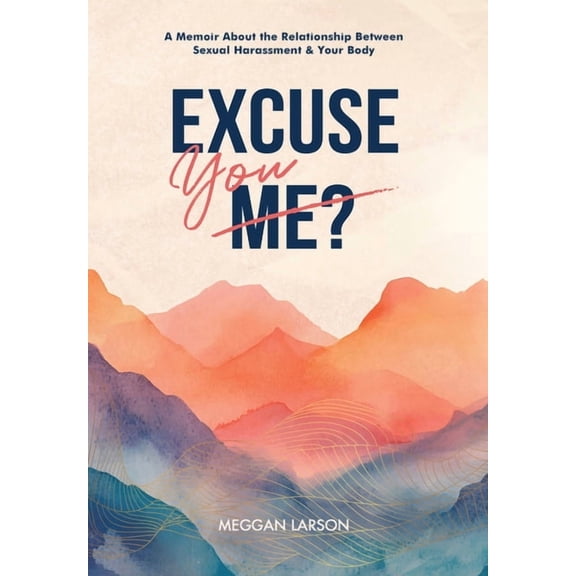 Excuse You: A Memoir Exploring the Impact of Sexual Harassment on the Body, (Hardcover)