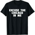 thumbnail image 1 of Excuse the Chicago in Me | Funny City T-Shirt, 1 of 3