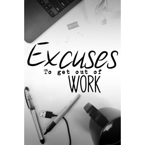 Excuses to get out of work: Hilarious book of terrible ideas. gag gift, (Paperback)