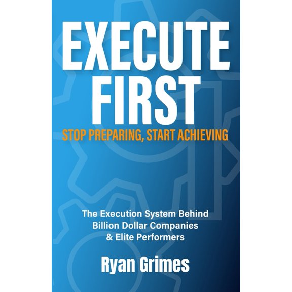 Execute First: Stop Preparing, Start Achieving, (Paperback)