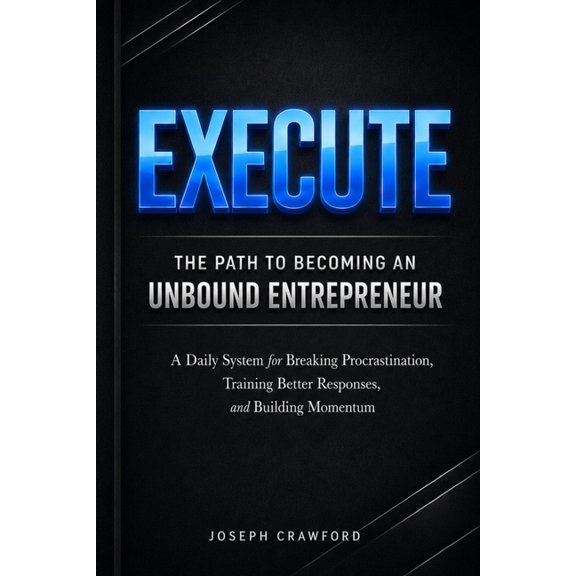 Execute: The path to becoming an Unbound Entrepreneur, (Paperback)