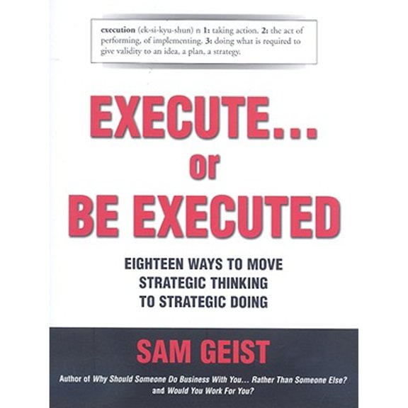 Pre-Owned Execute... or Be Executed: Eighteen Ways to Move Strategic Thinking to Strategic Doing (Hardcover) 1896984134 9781896984131