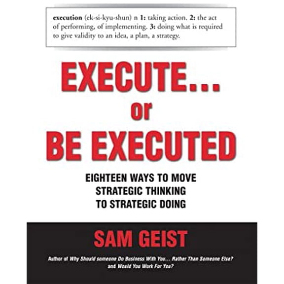 Pre-Owned Execute... or Be Executed: Eighteen Ways to Move Strategic Thinking to Strategic Doing (Hardcover) 1896984134 9781896984131