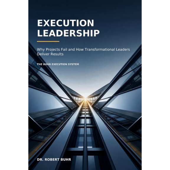 Execution Leadership: Why Projects Fail and How Transformational Leaders Deliver Results, (Paperback)