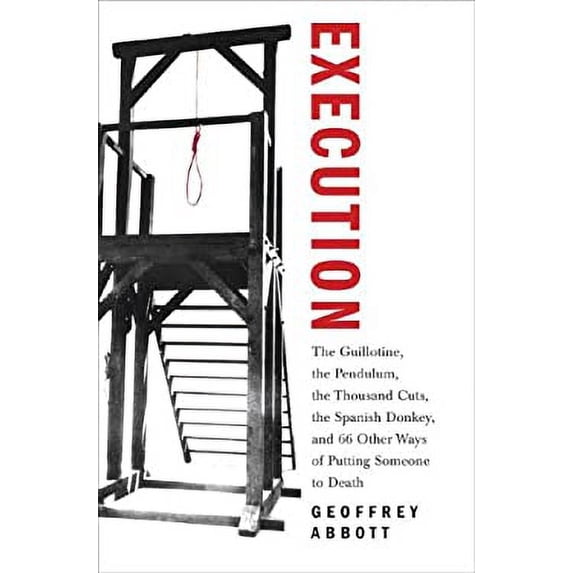 Pre-Owned Execution: The Guillotine, the Pendulum, the Thousand Cuts, the Spanish Donkey, and 66 Other Ways of Putting Someone to Death, 9780312352226, 0312352220, Hardcover, First Edition edition