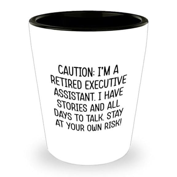 Executive Assistant Humor Gift Shot Glass, Caution: I'm A Retired Executive Assistant. I Have Stories And All Days To Talk. Stay At Your Own Risk! Birthday Present from Friends to Executive Assistant