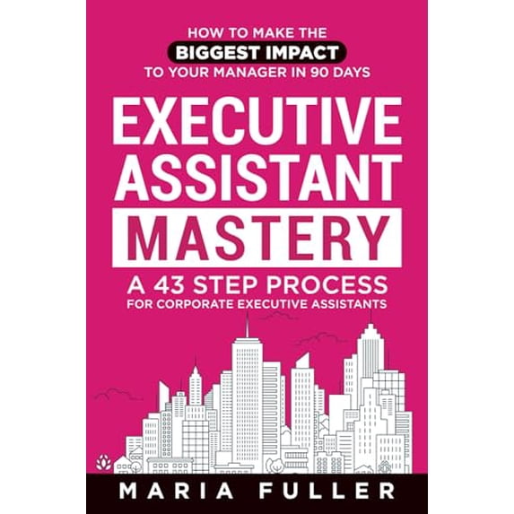 Pre-Owned Executive Assistant Mastery: How to Make the Biggest Impact to Your Manager in 90 days. A 43 Step (Paperback) by Maria Fuller