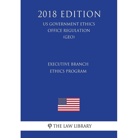 Executive Branch Ethics Program (Us Government Ethics Office Regulation) (Geo) (2018 Edition) (Paperback)