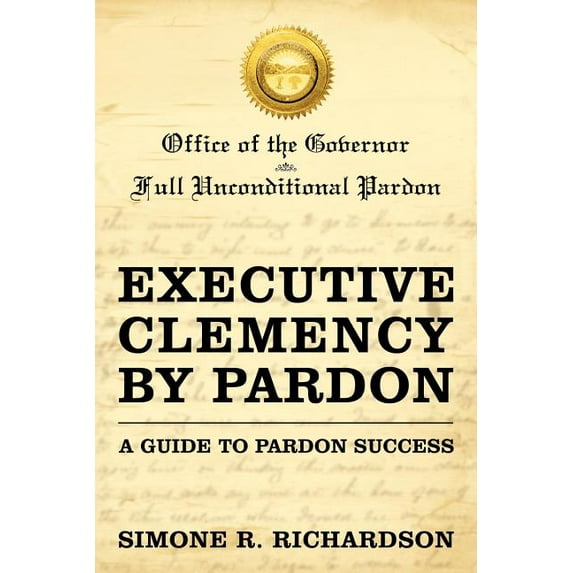 Executive Clemency by Pardon: A Guide to Pardon Success (Paperback)
