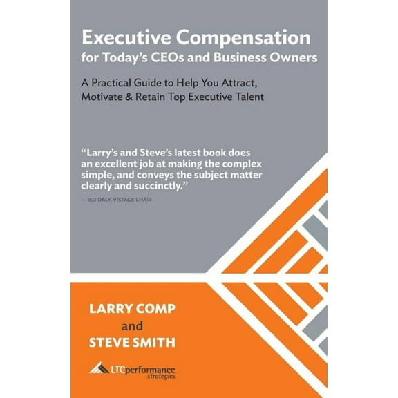 Executive Compensation for Today's CEOs & Business Owners: A Practical Guide to Help You Attract, Motivate & Retain Top , (Paperback)