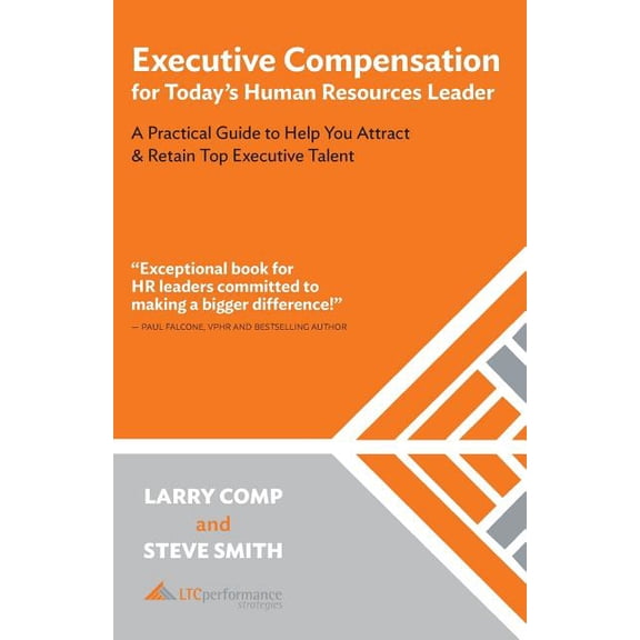 Executive Compensation for Today's Human Resources Leader: A Practical Guide to Help You Attract & Retain Top Executive , (Paperback)