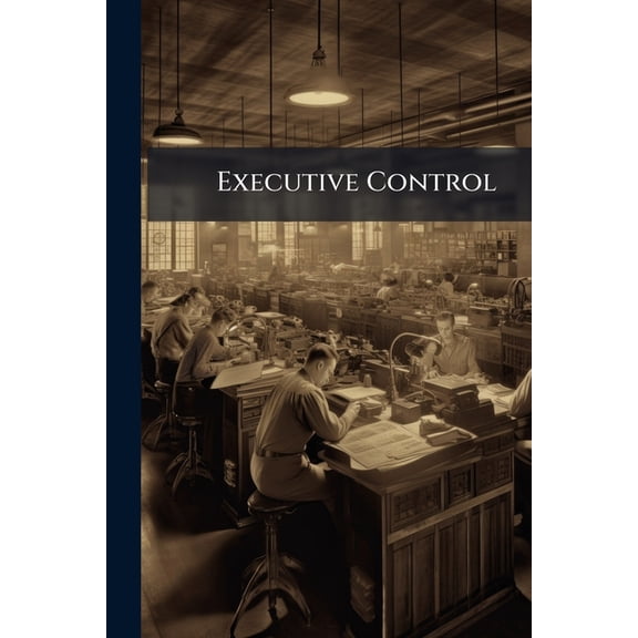 Executive Control : Building up Your Organization, Establishing Standard Performances, Management Duties and Divisions (Paperback)