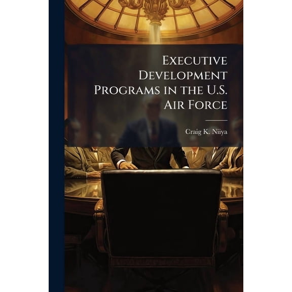 Executive Development Programs in the U.S. Air Force: Does Diversity Matter?, (Paperback)
