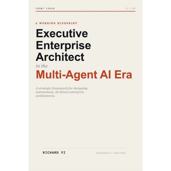 Executive Enterprise Architect in the Multi-Agent AI Era: A Strategic Framework for Designing Autonomous, AI-Driven Ente, (Paperback)