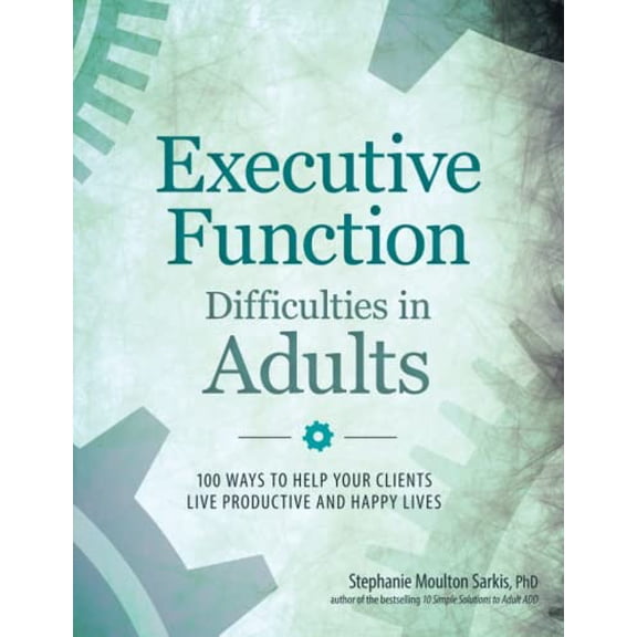 Pre-Owned Executive Function Difficulties in Adults: 100 Ways to Help Your Clients Live Productive and Happy Lives, 9781683730989, 1683730984, Paperback, 1 edition