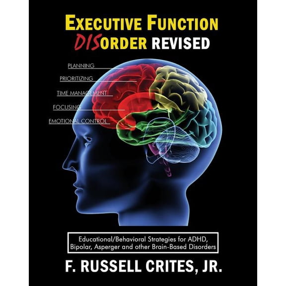 Executive Function Disorder Revised: Educational/Behavioral Strategies for Adhd, Bipolar, Asperger (Paperback) by Jr F Russell Crites