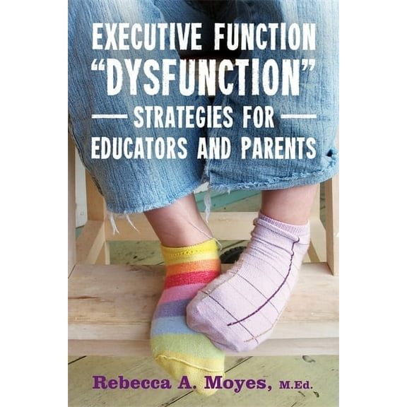 Executive Function Dysfunction - Strategies for Educators and Parents, (Paperback)