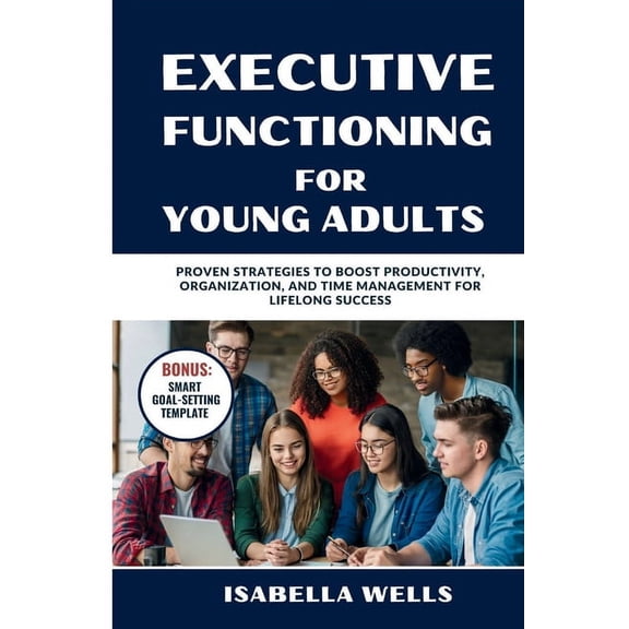 Executive Functioning Skills for Young Adults: Proven Strategies to Boost Productivity, Organization, and Time Management for Lifelong Success (Paperback)
