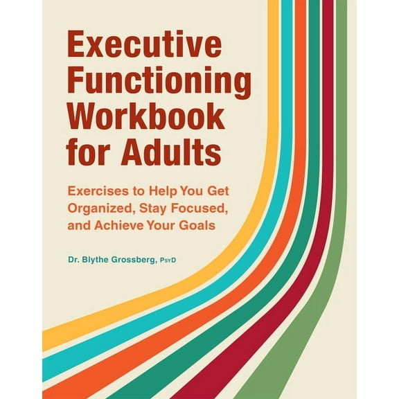 Executive Functioning Workbook for Adults: Exercises to Help You Get Organized, Stay Focused, and Achieve Your Goals, (Paperback)
