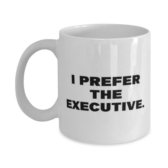 Executive Gifts For Coworkers, I Prefer the Executive, Fun Executive 11oz Mug, Cup From Colleagues, Gag gift, Novelty item, Unique gift, Conversation starter, Funny gift