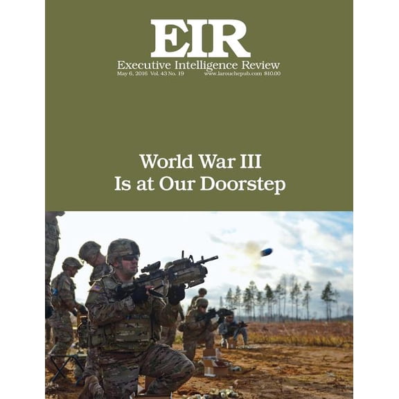 Executive Intelligence Review: World War III Is at Our Doorstep : Executive Intelligence Review; Volume 43, Issue 19 (Series #43) (Paperback)