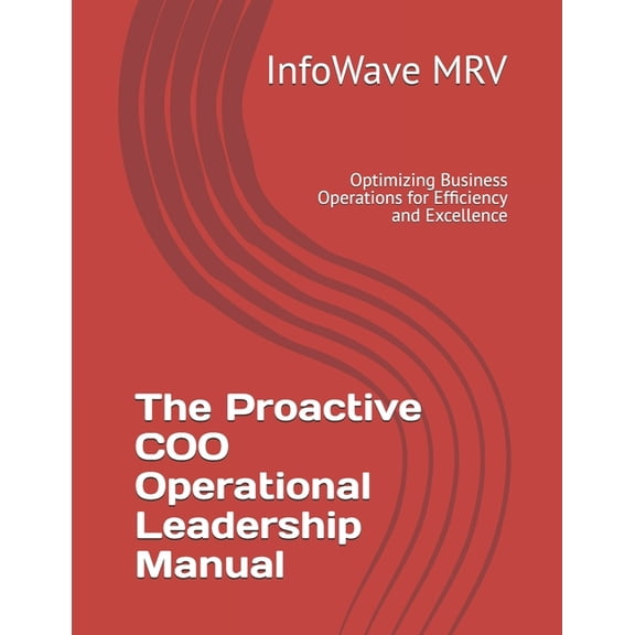 Executive Leadership Handbook The Proactive COO Operational Leadership Manual: Optimizing Business Operations for Efficiency and Excellence, (Paperback)