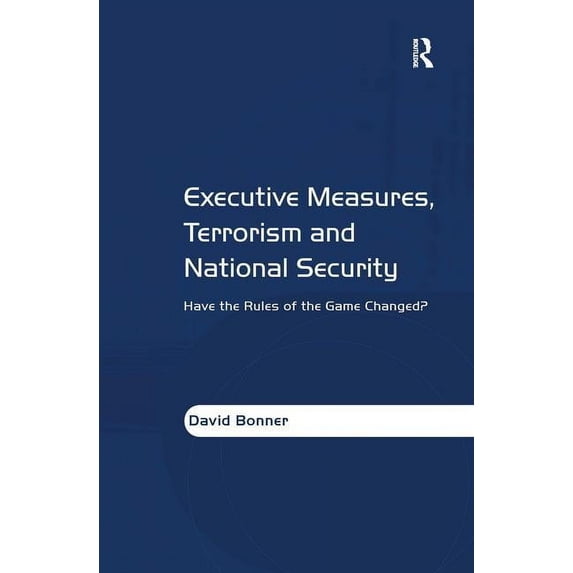 Executive Measures, Terrorism and National Security: Have the Rules of the Game Changed?, (Hardcover)
