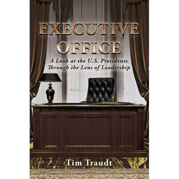 Executive Office: A Look at the U.S. Presidents Through the Lens of Leadership (Paperback)