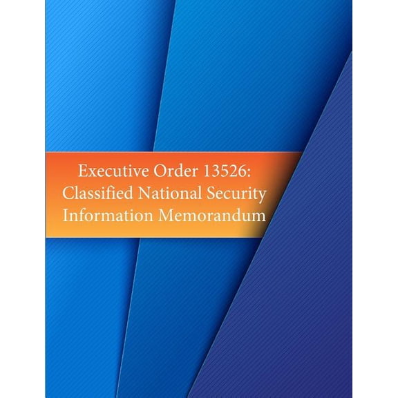 Executive Order 13526: Classified National Security Information Memorandum (Paperback)