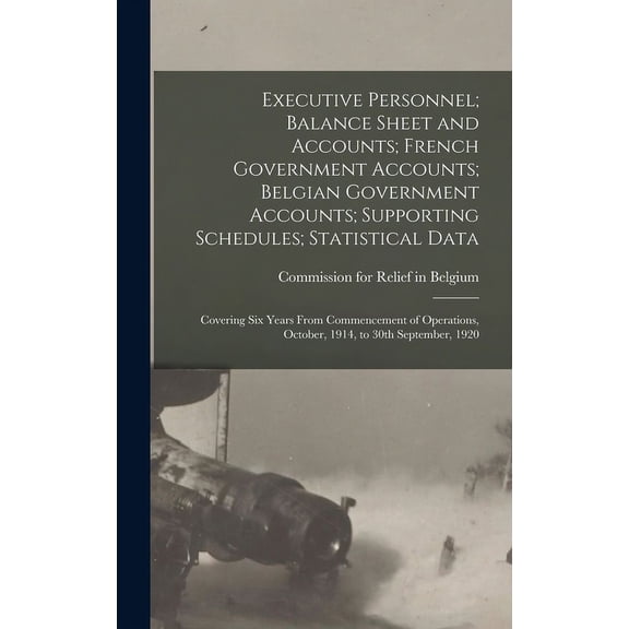 Executive Personnel; Balance Sheet and Accounts; French Government Accounts; Belgian Government Accounts; Supporting Schedules; Statistical Data: Covering six Years From Commencement of Operations, Oc