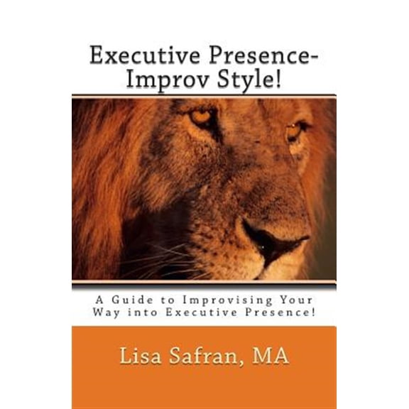 Pre-Owned Executive Presence- Improv Style!: A Guide to Improvising Your Way Into Executive Presence!