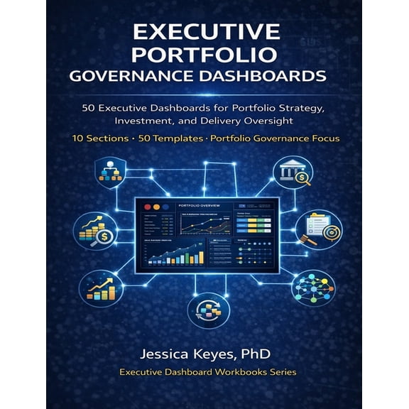 Executive Project Governance Executive Portfolio Governance Dashboards: 50 Executive Dashboards for Portfolio Strategy, Investment, and Delivery Over, (Paperback)