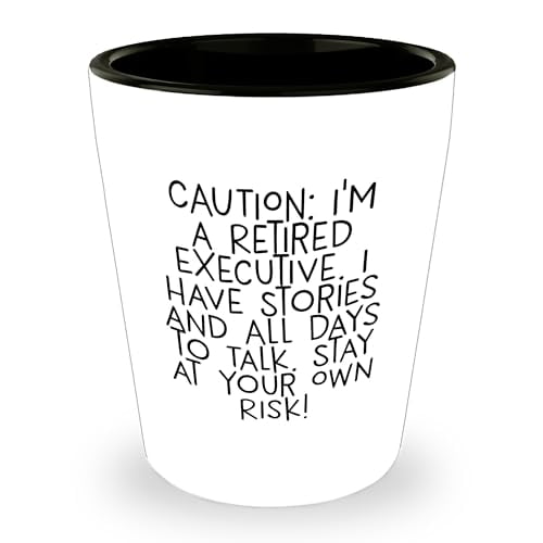 Executive Shot Glass: Caution: I'm A Retired Executive. I Have Stories And All Days To Talk. Stay At Your Own Risk! A Unique Graduation Gift for Executive, Men, Friends, and Family