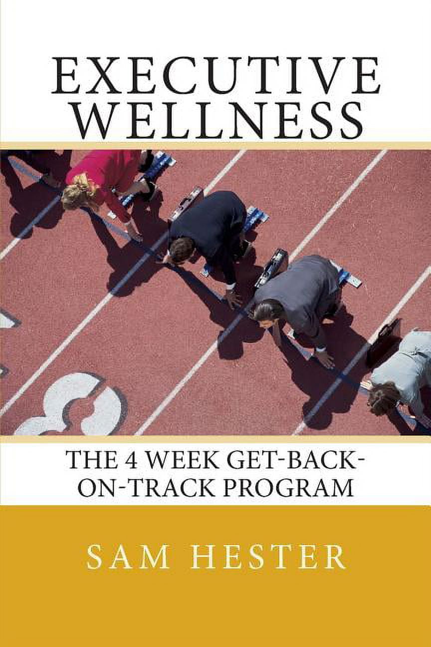Executive Wellness: The 4 Week Get-Back-On-Track Program (Paperback) -  Walmart.com, image size:864x1296