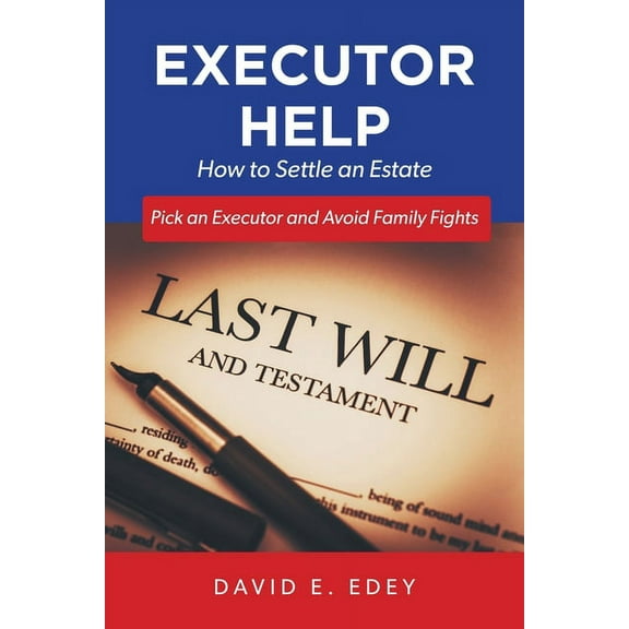 Executor Help: How to Settle an Estate Pick an Executor and Avoid Family Fights, (Paperback)