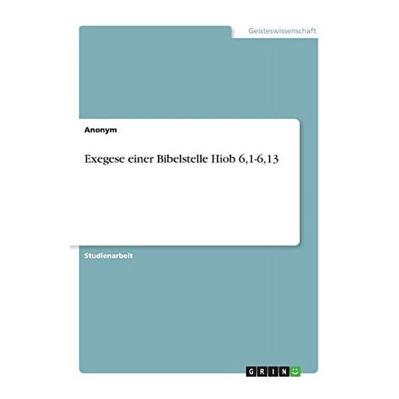 Exegese einer Bibelstelle Hiob 6,1-6,13 German Edition Paperback 3346188507 9783346188502 Anonym