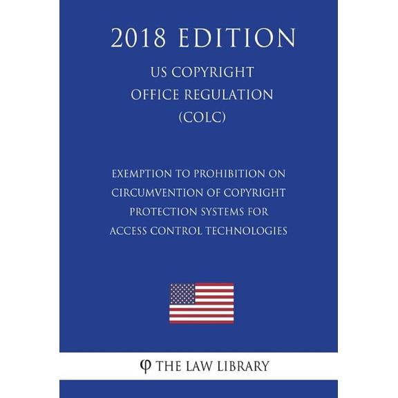 Exemption to Prohibition on Circumvention of Copyright Protection Systems for Access Control Technologies (US U.S. Copyright Office Regulation) (COLC) (2018 Edition) (Paperback)