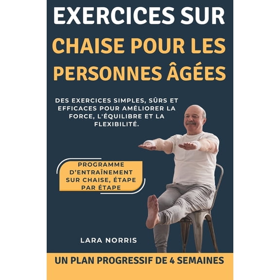 Exercices Sur Chaise Pour Les Personnes ges: Des exercices simples, srs et efficaces pour amliorer la force, l', (Paperback)