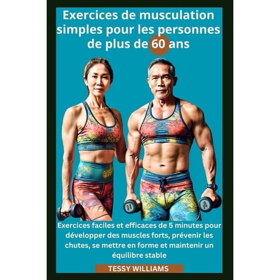 Exercices de musculation simples pour les personnes de plus de 60 ans: Exercices faciles et efficaces de 5 minutes pour , (Paperback)