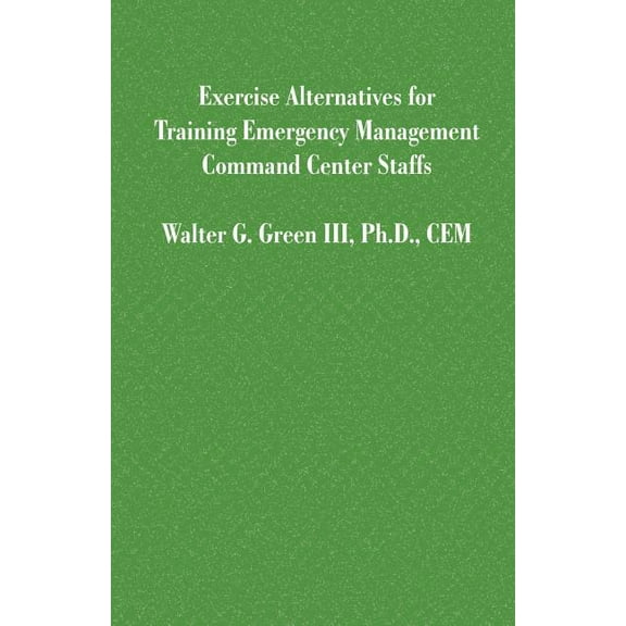 Exercise Alternatives for Training Emergency Management Command Center Staffs, (Paperback)