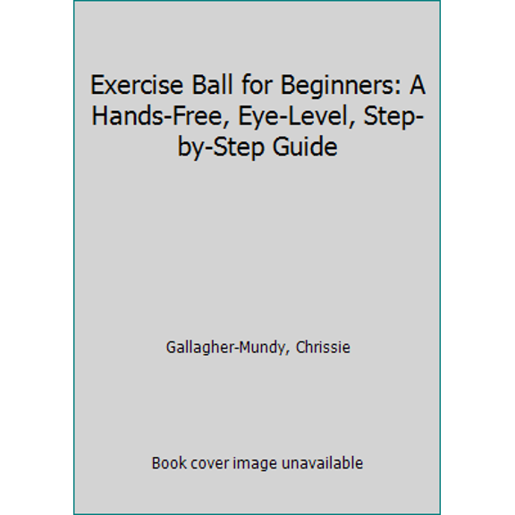 Pre-Owned Exercise Ball for Beginners: A Hands-Free, Eye-Level, Step-by-Step Guide (Paperback) 0060585951 9780060585952