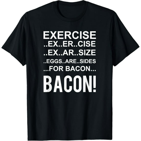 Exercise? Eggs Are Side For Bacon! Funny Bacon T-Shirt