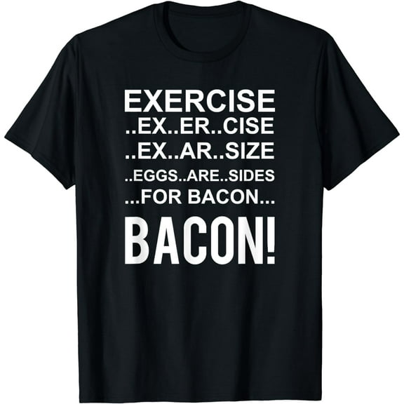 Exercise? Eggs Are Side For Bacon! Funny Bacon T-Shirt