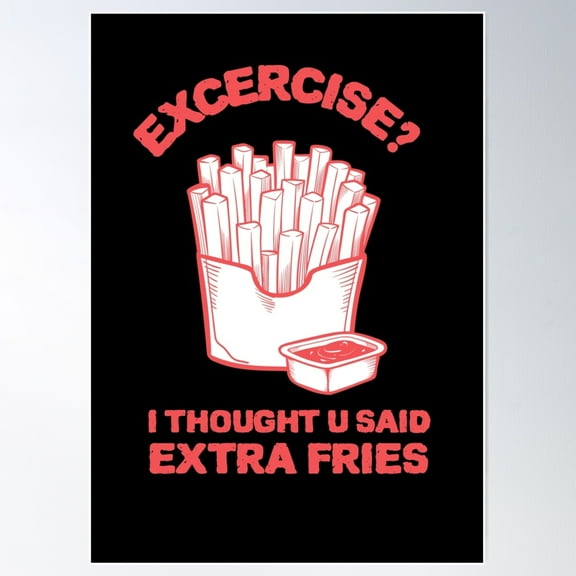 Exercise? I Thought U Said Extra Fries - Trade Extra Fries For Exercise Gains Poster Wall Art, Modern Wall Decor For Living Room Bedroom, 8x12 UNFRAMED