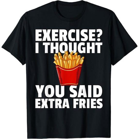 Exercise I Thought You Said Extra Fries French T-Shirt