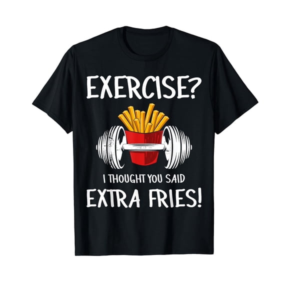 Exercise? I Thought You Said Extra Fries Funny Gym Workout T-Shirt Black Tee